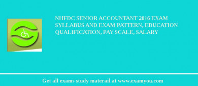 NHFDC Senior Accountant 2018 Exam Syllabus And Exam Pattern, Education Qualification, Pay scale, Salary