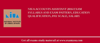 NIUA Accounts Assistant 2018 Exam Syllabus And Exam Pattern, Education Qualification, Pay scale, Salary