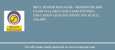 BPCL Senior Manager – Reservoir 2018 Exam Syllabus And Exam Pattern, Education Qualification, Pay scale, Salary