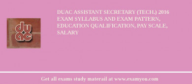 DUAC Assistant Secretary (Tech.) 2018 Exam Syllabus And Exam Pattern, Education Qualification, Pay scale, Salary