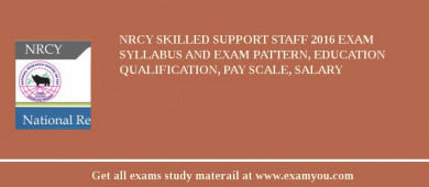 NRCY Skilled Support Staff 2018 Exam Syllabus And Exam Pattern, Education Qualification, Pay scale, Salary