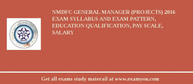 NMDFC General Manager (Projects) 2018 Exam Syllabus And Exam Pattern, Education Qualification, Pay scale, Salary