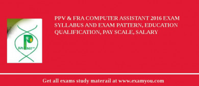 PPV & FRA Computer Assistant 2018 Exam Syllabus And Exam Pattern, Education Qualification, Pay scale, Salary