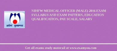 NIHFW Medical Officer (Male) 2018 Exam Syllabus And Exam Pattern, Education Qualification, Pay scale, Salary