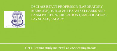 DSCI ASSISTANT PROFESSOR (LABORATORY MEDICINE)  (UR-3) 2018 Exam Syllabus And Exam Pattern, Education Qualification, Pay scale, Salary