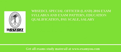 WBSEDCL Special Officer (Land) 2018 Exam Syllabus And Exam Pattern, Education Qualification, Pay scale, Salary
