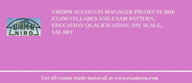 NIRDPR Accounts Manager Projects 2018 Exam Syllabus And Exam Pattern, Education Qualification, Pay scale, Salary
