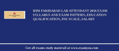 IHM Faridabad Lab Attendant 2018 Exam Syllabus And Exam Pattern, Education Qualification, Pay scale, Salary