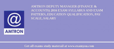 AMTRON Deputy Manager (Finance & Accounts) 2018 Exam Syllabus And Exam Pattern, Education Qualification, Pay scale, Salary