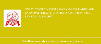 CUSAT Coordinator 2018 Exam Syllabus And Exam Pattern, Education Qualification, Pay scale, Salary