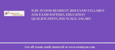 ILBS Junior Resident 2018 Exam Syllabus And Exam Pattern, Education Qualification, Pay scale, Salary
