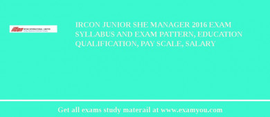 IRCON Junior SHE Manager 2018 Exam Syllabus And Exam Pattern, Education Qualification, Pay scale, Salary