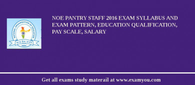 NOE Pantry Staff 2018 Exam Syllabus And Exam Pattern, Education Qualification, Pay scale, Salary