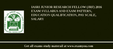 IASRI Junior Research Fellow (JRF) 2018 Exam Syllabus And Exam Pattern, Education Qualification, Pay scale, Salary