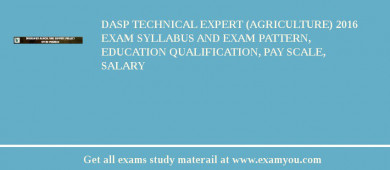DASP Technical Expert (Agriculture) 2018 Exam Syllabus And Exam Pattern, Education Qualification, Pay scale, Salary