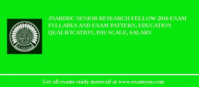 JNARDDC Senior Research Fellow 2018 Exam Syllabus And Exam Pattern, Education Qualification, Pay scale, Salary