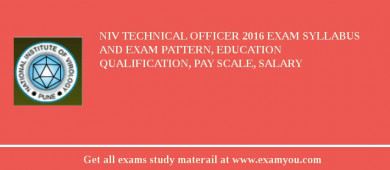 NIV Technical Officer 2018 Exam Syllabus And Exam Pattern, Education Qualification, Pay scale, Salary