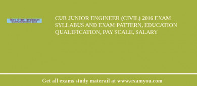 CUB Junior Engineer (Civil) 2018 Exam Syllabus And Exam Pattern, Education Qualification, Pay scale, Salary