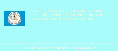 CBSE Consultant (Project) 2018 Exam Syllabus And Exam Pattern, Education Qualification, Pay scale, Salary