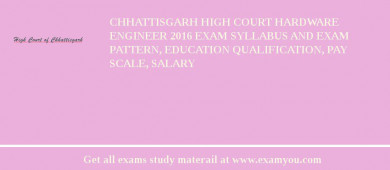 Chhattisgarh High Court Hardware Engineer 2018 Exam Syllabus And Exam Pattern, Education Qualification, Pay scale, Salary