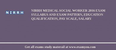 NIRRH Medical Social Worker 2018 Exam Syllabus And Exam Pattern, Education Qualification, Pay scale, Salary