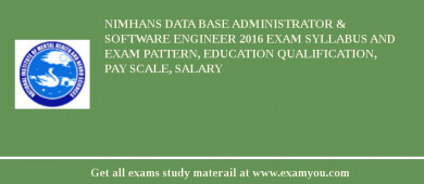 NIMHANS Data Base Administrator & Software Engineer 2018 Exam Syllabus And Exam Pattern, Education Qualification, Pay scale, Salary