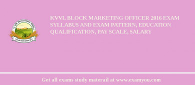KVVL Block Marketing Officer 2018 Exam Syllabus And Exam Pattern, Education Qualification, Pay scale, Salary