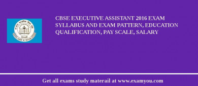 CBSE Executive Assistant 2018 Exam Syllabus And Exam Pattern, Education Qualification, Pay scale, Salary