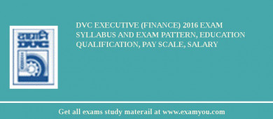 DVC Executive (Finance) 2018 Exam Syllabus And Exam Pattern, Education Qualification, Pay scale, Salary