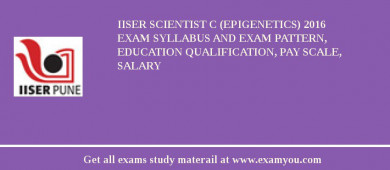 IISER Scientist C (Epigenetics) 2018 Exam Syllabus And Exam Pattern, Education Qualification, Pay scale, Salary