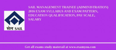 SAIL Management Trainee (Administration) 2018 Exam Syllabus And Exam Pattern, Education Qualification, Pay scale, Salary