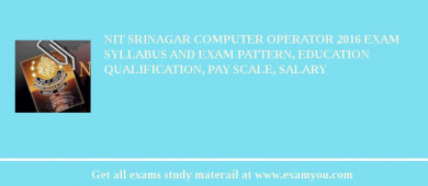NIT Srinagar Computer Operator 2018 Exam Syllabus And Exam Pattern, Education Qualification, Pay scale, Salary
