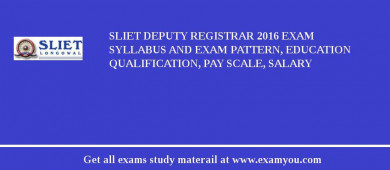 SLIET Deputy Registrar 2018 Exam Syllabus And Exam Pattern, Education Qualification, Pay scale, Salary