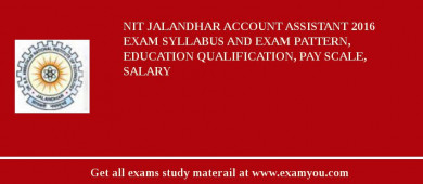 NIT Jalandhar Account Assistant 2018 Exam Syllabus And Exam Pattern, Education Qualification, Pay scale, Salary