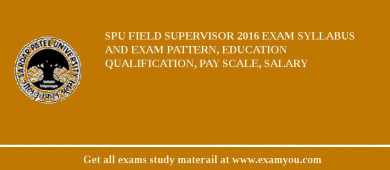 SPU Field Supervisor 2018 Exam Syllabus And Exam Pattern, Education Qualification, Pay scale, Salary