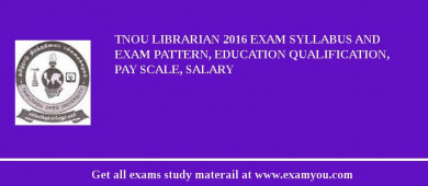 TNOU Librarian 2018 Exam Syllabus And Exam Pattern, Education Qualification, Pay scale, Salary