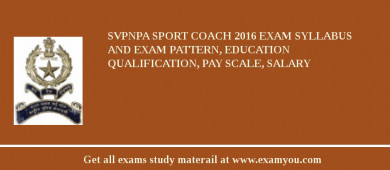 SVPNPA Sport Coach 2018 Exam Syllabus And Exam Pattern, Education Qualification, Pay scale, Salary