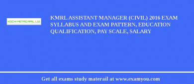 KMRL Assistant Manager (Civil) 2018 Exam Syllabus And Exam Pattern, Education Qualification, Pay scale, Salary