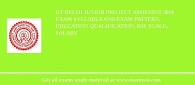 IIT Delhi Junior Project Assistant 2018 Exam Syllabus And Exam Pattern, Education Qualification, Pay scale, Salary