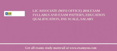 LIC Associate (Mini Office) 2018 Exam Syllabus And Exam Pattern, Education Qualification, Pay scale, Salary