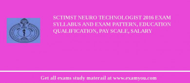 SCTIMST Neuro Technologist 2018 Exam Syllabus And Exam Pattern, Education Qualification, Pay scale, Salary