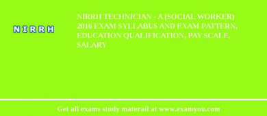 NIRRH Technician - A (Social Worker) 2018 Exam Syllabus And Exam Pattern, Education Qualification, Pay scale, Salary
