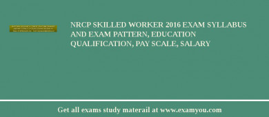 NRCP Skilled Worker 2018 Exam Syllabus And Exam Pattern, Education Qualification, Pay scale, Salary