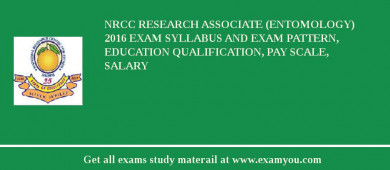 NRCC Research Associate (Entomology) 2018 Exam Syllabus And Exam Pattern, Education Qualification, Pay scale, Salary