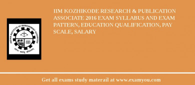 IIM Kozhikode Research & Publication Associate 2018 Exam Syllabus And Exam Pattern, Education Qualification, Pay scale, Salary