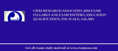 CIFRI Research Associates 2018 Exam Syllabus And Exam Pattern, Education Qualification, Pay scale, Salary