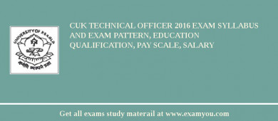 CUK Technical Officer 2018 Exam Syllabus And Exam Pattern, Education Qualification, Pay scale, Salary