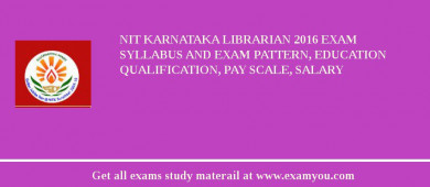 NIT Karnataka Librarian 2018 Exam Syllabus And Exam Pattern, Education Qualification, Pay scale, Salary