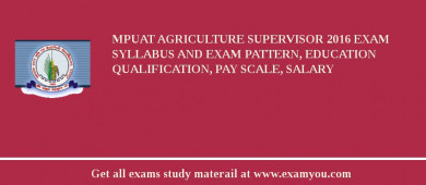 MPUAT Agriculture Supervisor 2018 Exam Syllabus And Exam Pattern, Education Qualification, Pay scale, Salary