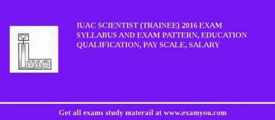 IUAC Scientist (Trainee) 2018 Exam Syllabus And Exam Pattern, Education Qualification, Pay scale, Salary